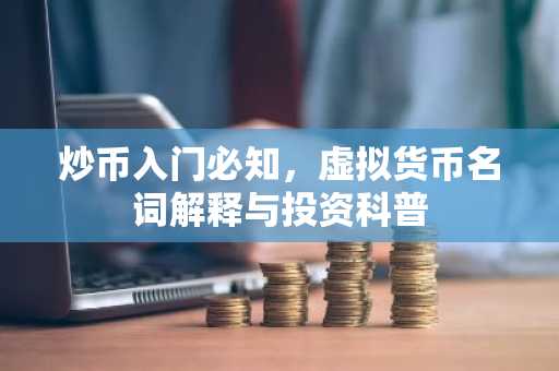 炒币入门必知,虚拟货币名词解释与投资科普