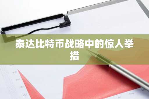 泰达比特币战略中的惊人举措