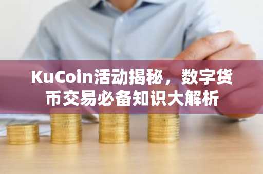 KuCoin活动揭秘，数字货币交易必备知识大解析