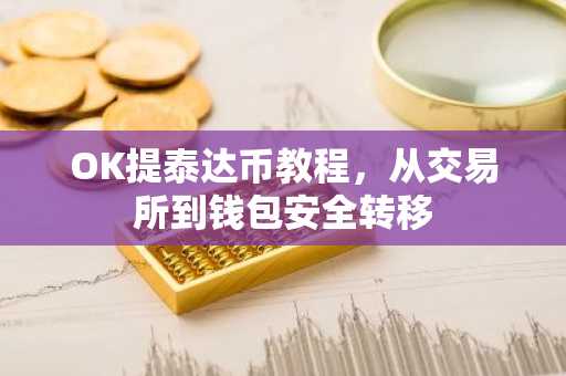 OK提泰达币教程,从交易所到钱包安全转移