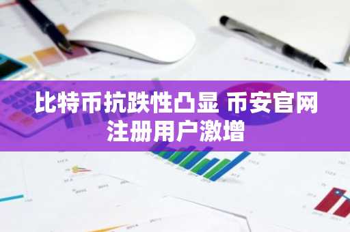 比特币抗跌性凸显 币安官网注册用户激增