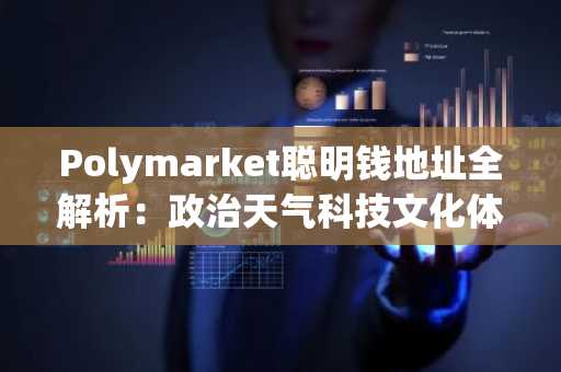 Polymarket聪明钱地址全解析：政治天气科技文化体育五大赛道精选26个高胜率账号