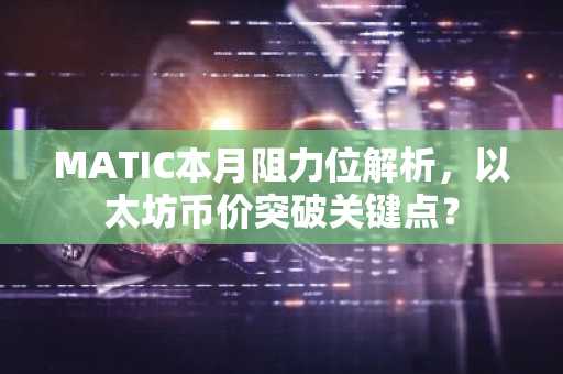 MATIC本月阻力位解析，以太坊币价突破关键点？