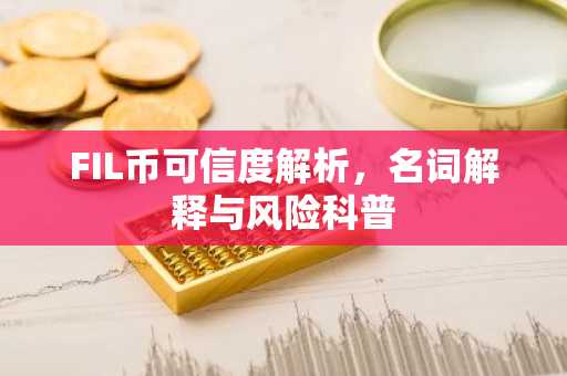 FIL币可信度解析，名词解释与风险科普