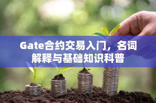 Gate合约交易入门，名词解释与基础知识科普