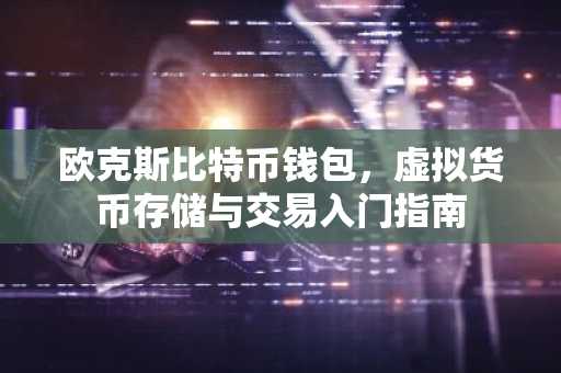 欧克斯比特币钱包,虚拟货币存储与交易入门指南