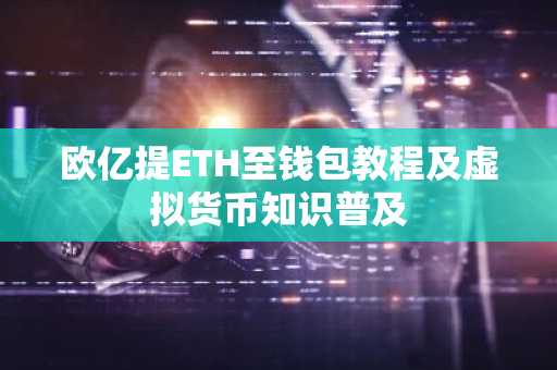 欧亿提ETH至钱包教程及虚拟货币知识普及