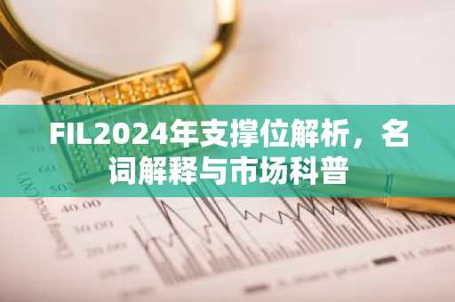 FIL2024年支撑位解析，名词解释与市场科普
