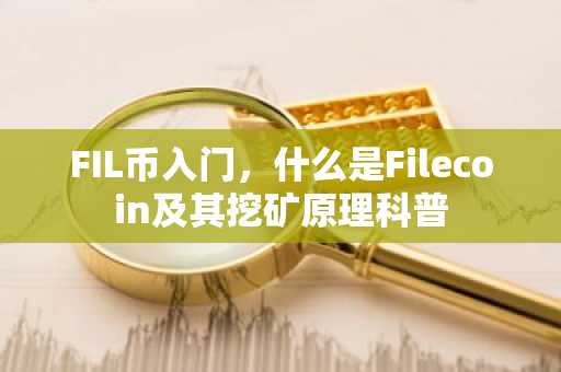 FIL币入门，什么是Filecoin及其挖矿原理科普
