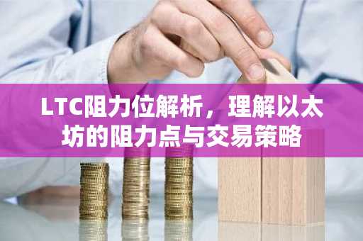 LTC阻力位解析，理解以太坊的阻力点与交易策略