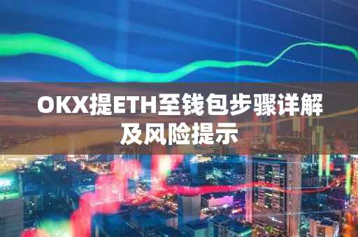 OKX提ETH至钱包步骤详解及风险提示