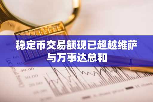 稳定币交易额现已超越维萨与万事达总和