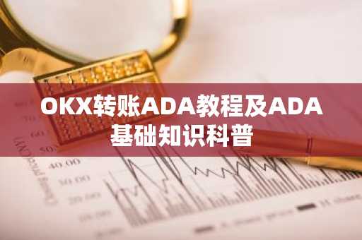 OKX转账ADA教程及ADA基础知识科普