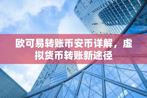 欧可易转账币安币详解，虚拟货币转账新途径