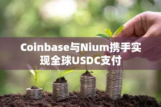 Coinbase与Nium携手实现全球USDC支付