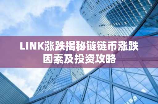 LINK涨跌揭秘链链币涨跌因素及投资攻略