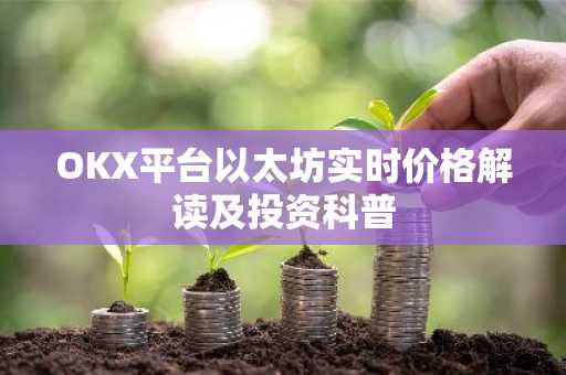 OKX平台以太坊实时价格解读及投资科普