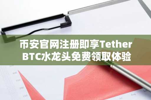 币安官网注册即享Tether BTC水龙头免费领取体验
