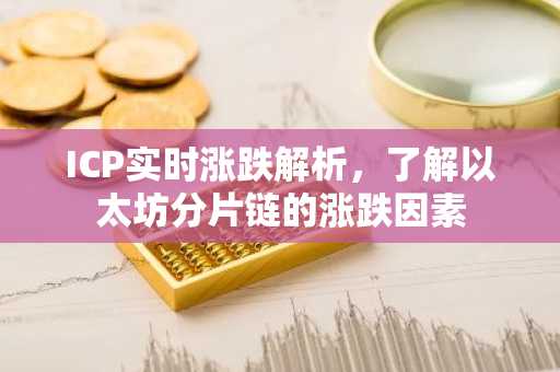 ICP实时涨跌解析，了解以太坊分片链的涨跌因素