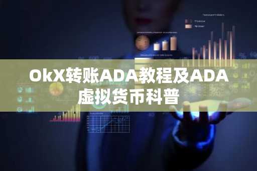 OkX转账ADA教程及ADA虚拟货币科普