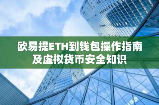 欧易提ETH到钱包操作指南及虚拟货币安全知识