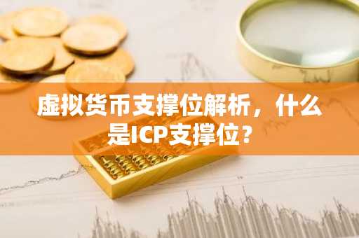 虚拟货币支撑位解析，什么是ICP支撑位？