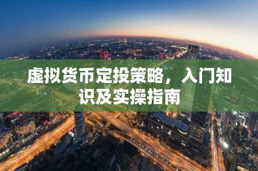 虚拟货币定投策略,入门知识及实操指南