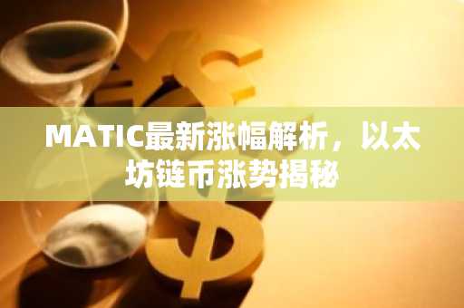 MATIC最新涨幅解析，以太坊链币涨势揭秘