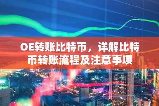 OE转账比特币，详解比特币转账流程及注意事项