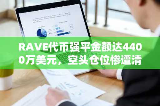 RAVE代币强平金额达4400万美元，空头仓位惨遭清算