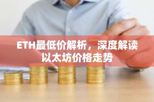ETH最低价解析，深度解读以太坊价格走势
