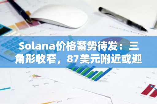 Solana价格蓄势待发：三角形收窄，87美元附近或迎突破