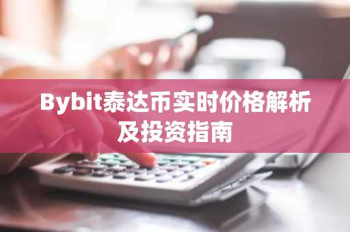 Bybit泰达币实时价格解析及投资指南