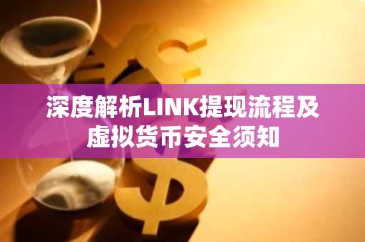 深度解析LINK提现流程及虚拟货币安全须知