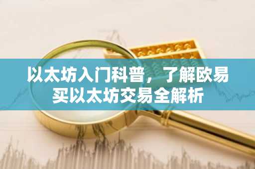 以太坊入门科普，了解欧易买以太坊交易全解析