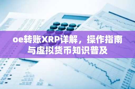 oe转账XRP详解，操作指南与虚拟货币知识普及