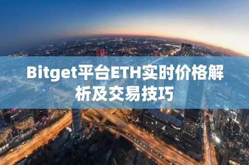 Bitget平台ETH实时价格解析及交易技巧