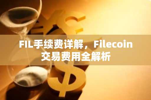 FIL手续费详解，Filecoin交易费用全解析