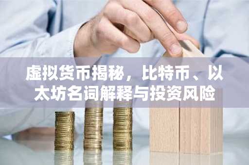 虚拟货币揭秘，比特币、以太坊名词解释与投资风险