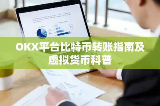 OKX平台比特币转账指南及虚拟货币科普